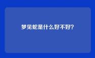 梦见蛇是什么好不好？