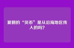 夏朝的“贝币”是从沿海地区传入的吗？