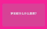 梦见蛇什么什么意思？