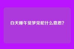 白天睡午觉梦见蛇什么意思？
