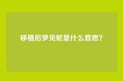移植后梦见蛇是什么意思？