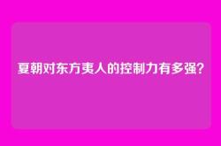 夏朝对东方夷人的控制力有多强？