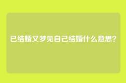 已结婚又梦见自己结婚什么意思？