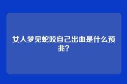 女人梦见蛇咬自己出血是什么预兆？