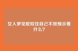 女人梦见蛇咬住自己不放预示着什么？