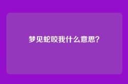 梦见蛇咬我什么意思？