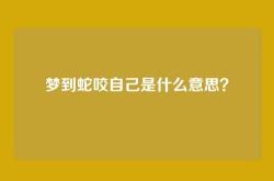 梦到蛇咬自己是什么意思？