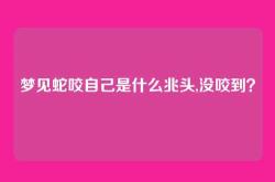 梦见蛇咬自己是什么兆头,没咬到？