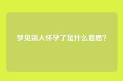 梦见别人怀孕了是什么意思？