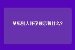 梦见别人怀孕预示着什么？