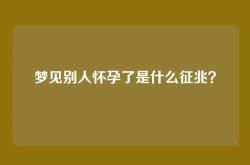 梦见别人怀孕了是什么征兆？