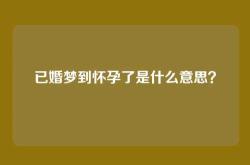 已婚梦到怀孕了是什么意思？