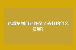 已婚梦到自己怀孕了去打胎什么意思？