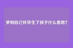 梦到自己怀孕生了孩子什么意思？
