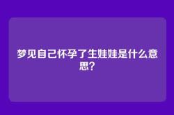 梦见自己怀孕了生娃娃是什么意思？