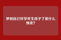 梦到自己怀孕并生孩子了是什么预兆？