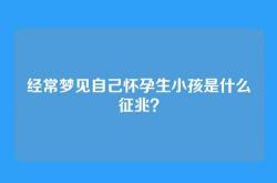 经常梦见自己怀孕生小孩是什么征兆？