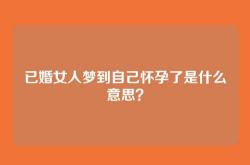 已婚女人梦到自己怀孕了是什么意思？