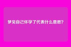 梦见自己怀孕了代表什么意思？
