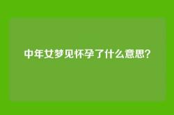 中年女梦见怀孕了什么意思？