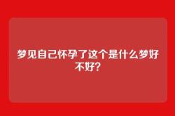梦见自己怀孕了这个是什么梦好不好？