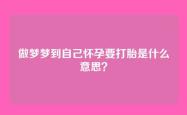 做梦梦到自己怀孕要打胎是什么意思？