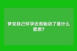梦见自己怀孕还有胎动了是什么意思？