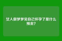 女人做梦梦见自己怀孕了是什么预兆？