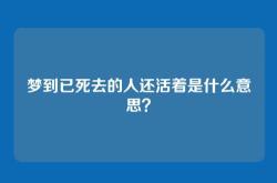 梦到已死去的人还活着是什么意思？