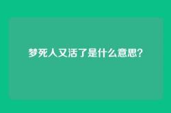 梦死人又活了是什么意思？
