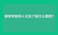 做梦梦到死人又活了是什么意思？
