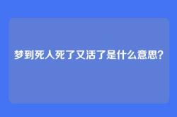 梦到死人死了又活了是什么意思？