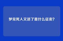 梦见死人又活了是什么征兆？