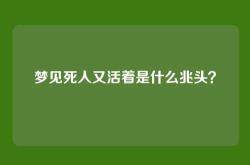 梦见死人又活着是什么兆头？