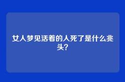 女人梦见活着的人死了是什么兆头？