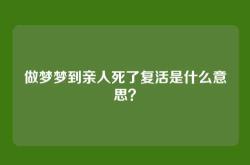 做梦梦到亲人死了复活是什么意思？
