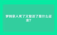 梦到亲人死了又复活了是什么征兆？