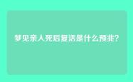 梦见亲人死后复活是什么预兆？
