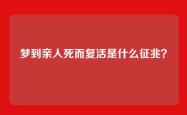 梦到亲人死而复活是什么征兆？