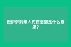 做梦梦到亲人死而复活是什么意思？