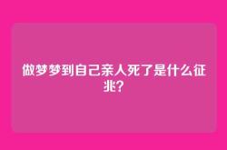 做梦梦到自己亲人死了是什么征兆？