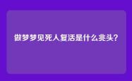 做梦梦见死人复活是什么兆头？