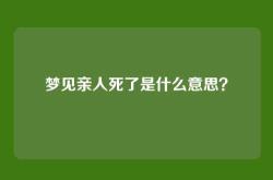 梦见亲人死了是什么意思？