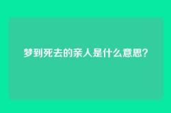 梦到死去的亲人是什么意思？