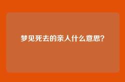 梦见死去的亲人什么意思？