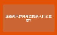 连着两天梦见死去的亲人什么意思？