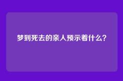 梦到死去的亲人预示着什么？