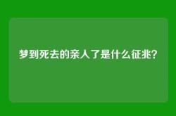 梦到死去的亲人了是什么征兆？