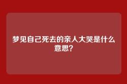 梦见自己死去的亲人大哭是什么意思？