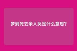 梦到死去亲人哭是什么意思？